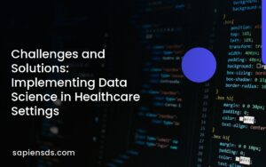 Challenges and Solutions: Implementing Data Science in Healthcare Settings