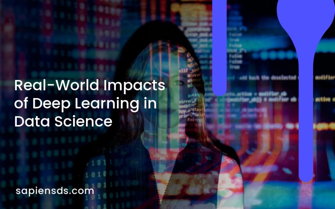 Real-World Impacts of Deep Learning in Data Science